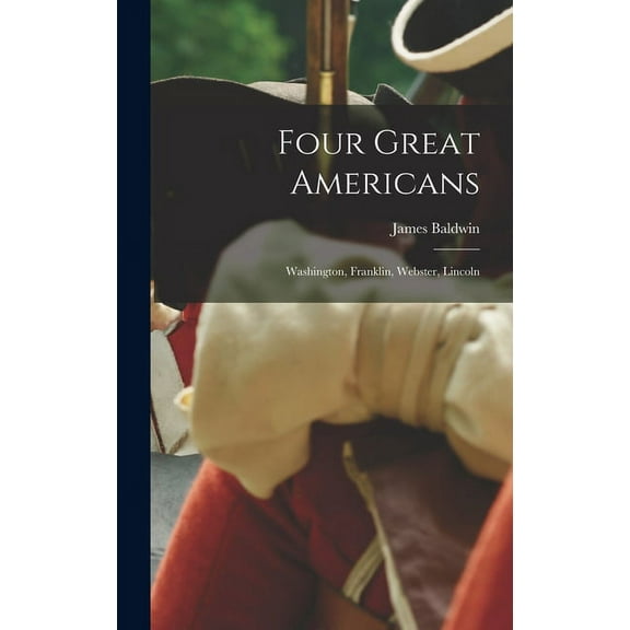 Four Great Americans: Washington, Franklin, Webster, Lincoln (Hardcover)