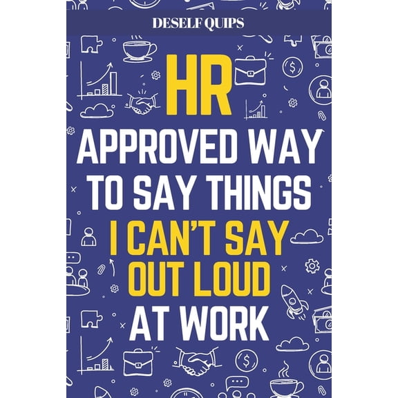 HR Approved Way To Say Things I Can't Say Out Loud At Work: Workplace Humor for Navigating the Daily Grind, (Paperback)