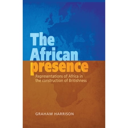 Pre-Owned The African Presence CB: Representations of Africa in the Construction Britishness (Hardcover 9780719088858) by Graham Harrison