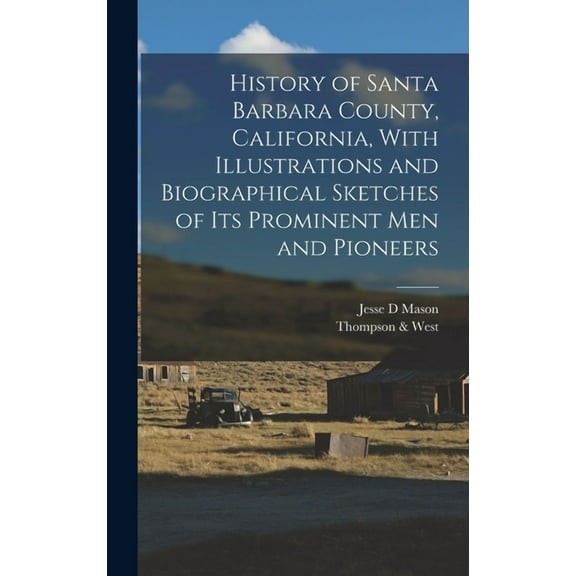 History of Santa Barbara County, California, With Illustrations and Biographical Sketches of its Prominent men and Pioneers (Hardcover)