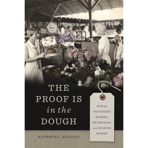 The Proof Is in the Dough: Rural Southern Women, Extension, and Making Money, (Paperback)