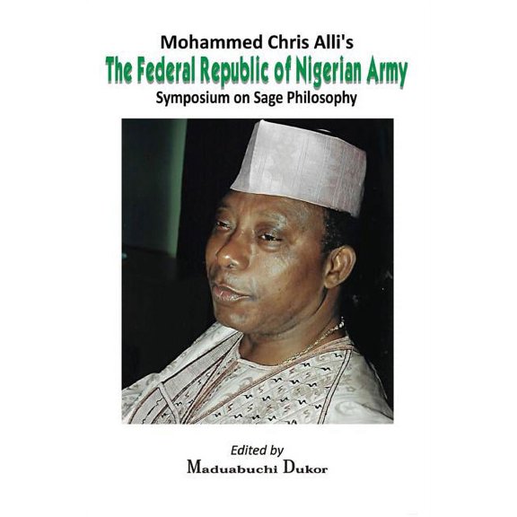 Mohammed Chris Alli's The Federal Republic of Nigerian Army: Symposium on Sage Philosophy (Paperback)