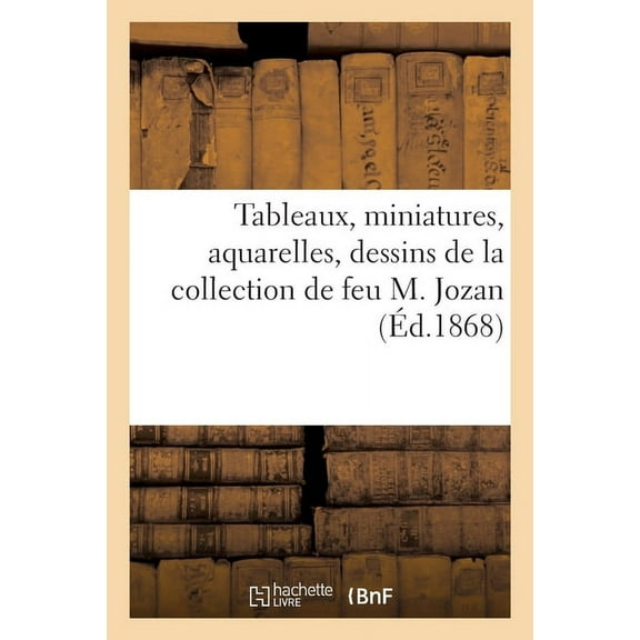 Tableaux, Miniatures, Aquarelles, Dessins de la Collection de Feu M. Jozan, (Paperback)
