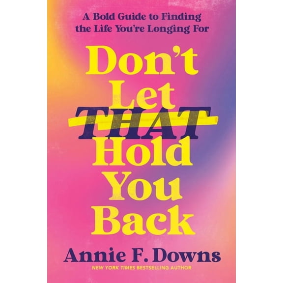 Don't Let That Hold You Back: A Bold Guide to Finding the Life You're Longing for, (Hardcover)