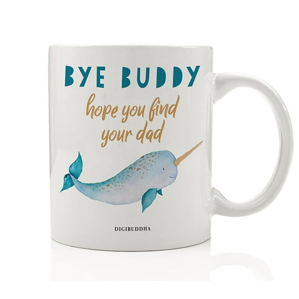 Bye Buddy Mr Narwhal Coffee Mug Gift Idea Funny Elf Movie Quote Hope You Find Your Dad Horned Ocean Sea Unicorn Creature For Film Fanatic Family Friend Coworker 11oz Ceramic Tea Cup Bye Buddy Mr Narwhal Coffee Mug Gift Idea Funny Elf Movie Quote Hope You Find Your Dad Horned Ocean Sea Unicorn Creature For Film Fanatic Family Friend Coworker 11oz Ceramic Tea Cup