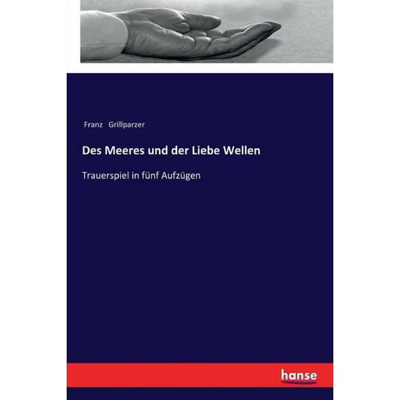 Des Meeres und der Liebe Wellen: Trauerspiel in fünf Aufzügen, (Paperback)