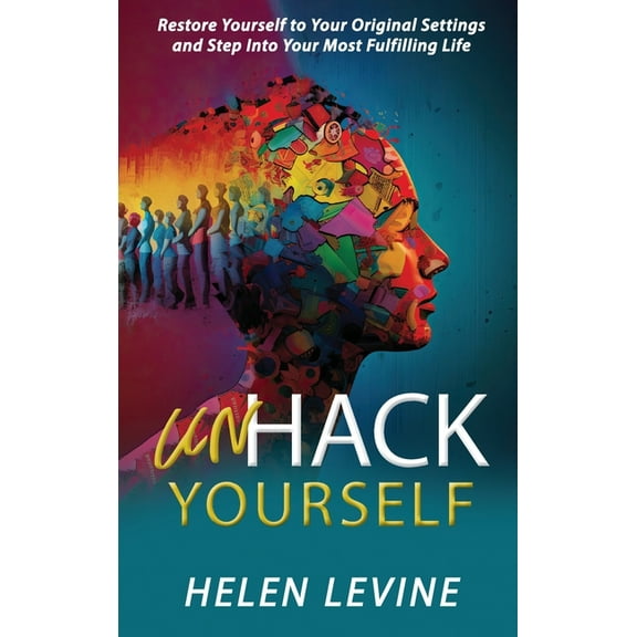 UnHack Yourself: Restore Yourself to Your Original Settings and Step Into Your Most Fulfilling Life, (Hardcover)