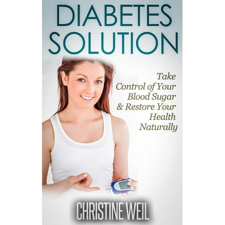 Diabetes Solution: Take Control of Your Blood Sugar & Restore Your Health Naturally - (Best Solution For Diabetes)
