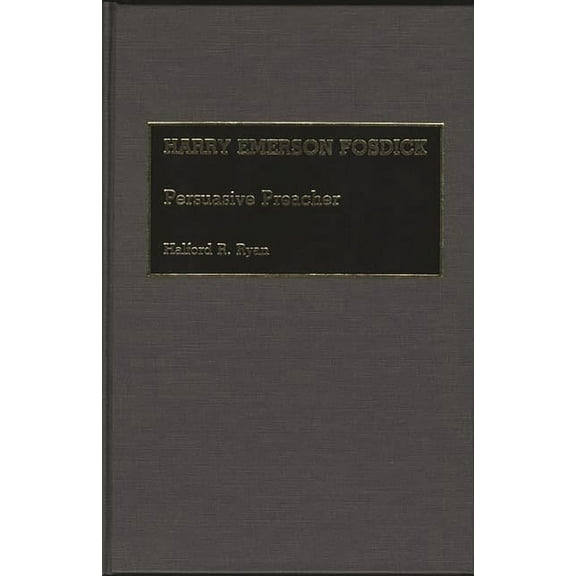 Great American Orators Harry Emerson Fosdick: Persuasive Preacher, (Hardcover)