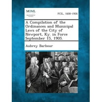A Compilation of the Ordinances and Municipal Laws of the City of Newport, KY. in Force September 15, 1905., (Paperback)