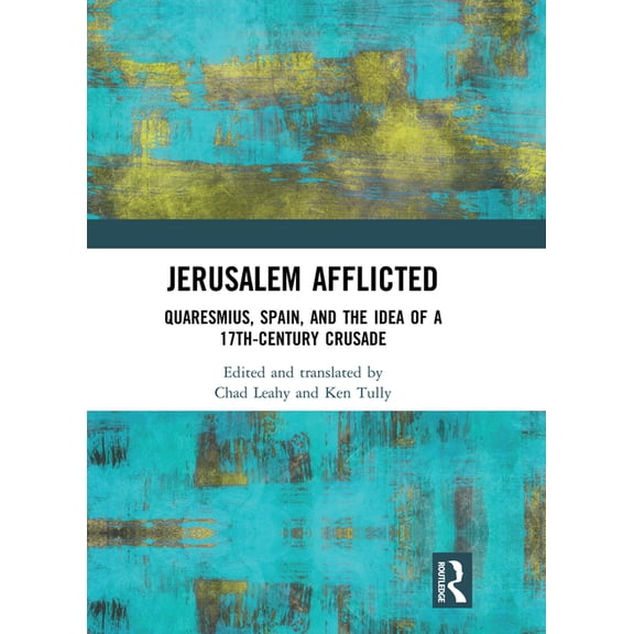 Jerusalem Afflicted: Quaresmius, Spain, and the Idea of a 17th-century Crusade, (Hardcover)