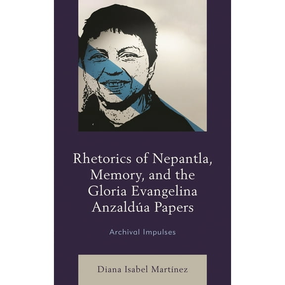 Rhetorics of Nepantla, Memory, and the Gloria Evangelina AnzaldÃºa Papers: Archival Impulses, (Paperback)