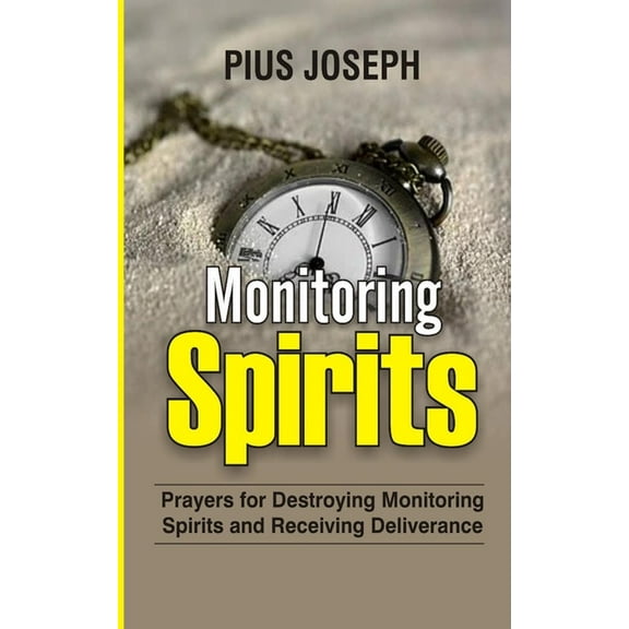 Monitoring Spirits: Prayers for Destroying Monitoring Spirits and Receiving Deliverance
