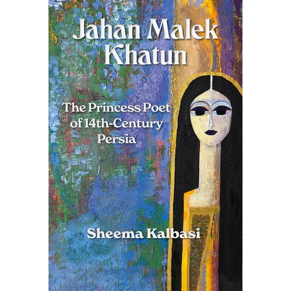 Jahan Malek Khatun: The Ghazal as Survival, (Paperback)