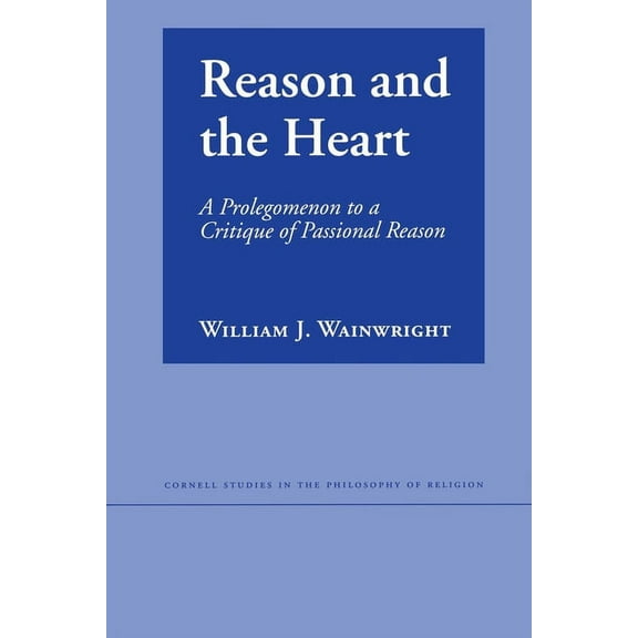 Cornell Studies in the Philosophy of Rel Reason and the Heart: A Prolegomenon to a Critique of Passional Reason, (Paperback)