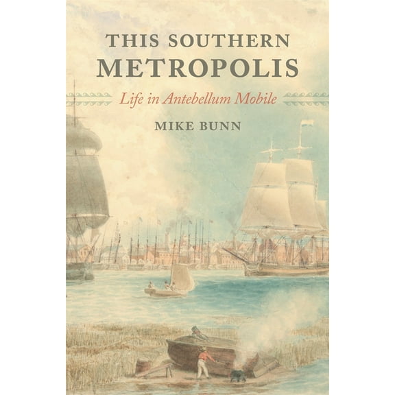 This Southern Metropolis: Life in Antebellum Mobile, (Hardcover)