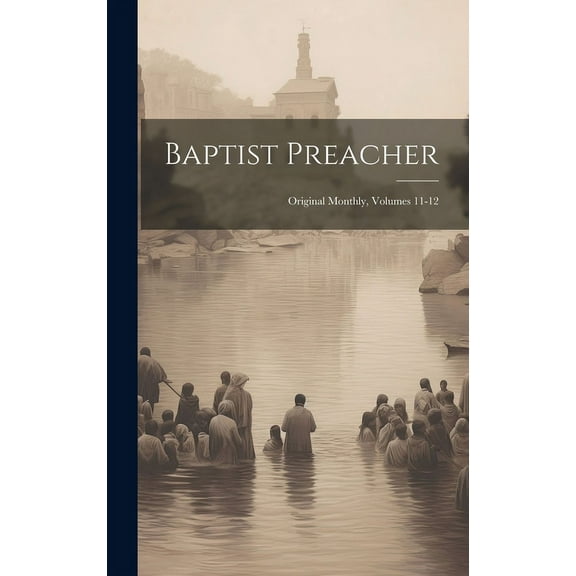 Baptist Preacher : Original Monthly, Volumes 11-12 (Hardcover)