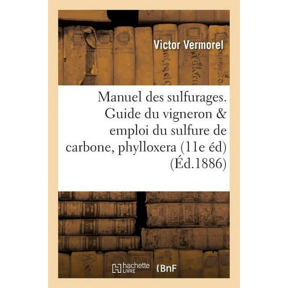Savoirs Et Traditions: Manuel Pratique Des Sulfurages. Guide Du Vigneron Pour l'Emploi Du Sulfure de Carbone, Phylloxera (Paperback)