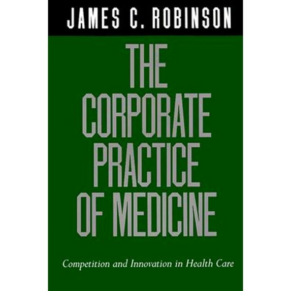 Pre-Owned The Corporate Practice of Medicine: Competition and Innovation in Health Care (California/Milbank Books on Health and the Public) (Paperback) 0520220765 9780520220768
