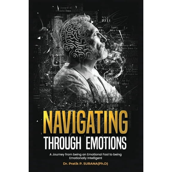Navigating Through Emotions: A Journey from being an Emotional Fool to being Emotionally Intelligent, (Paperback)
