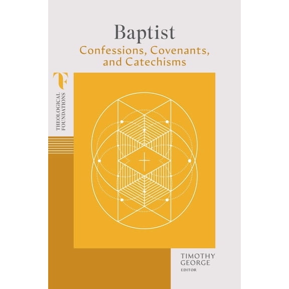 Theological Foundations Baptist Confessions, Covenants, and Catechisms, (Paperback)