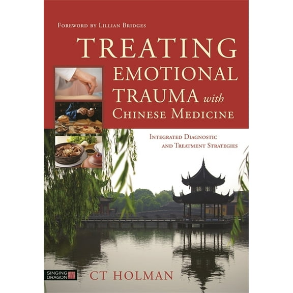 Treating Emotional Trauma with Chinese Medicine: Integrated Diagnostic and Treatment Strategies, (Hardcover)