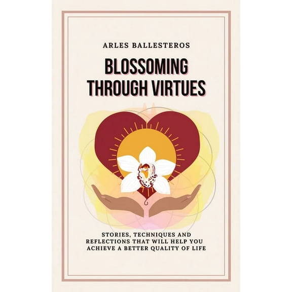 Blossoming Through Virtues: Stories, techniques and reflections that will help you achieve a better quality of life, (Paperback)