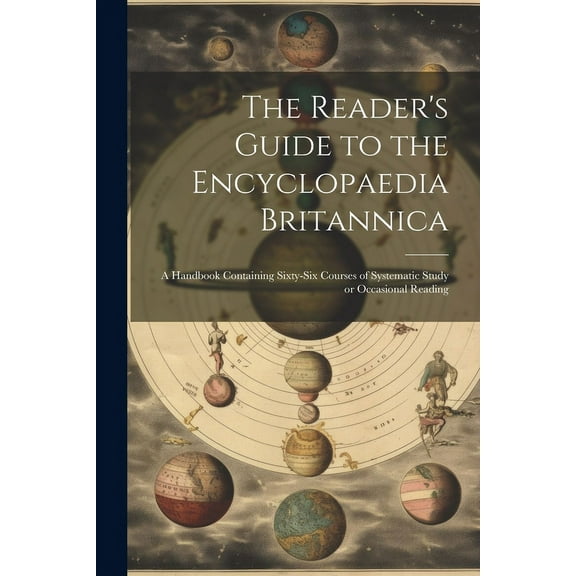 The Reader's Guide to the Encyclopaedia Britannica: A Handbook Containing Sixty-six Courses of Systematic Study or Occas, (Paperback)