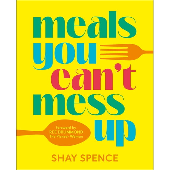 Meals You Can't Mess Up: 100  Actually Easy Recipes for Big Flavor with Little Effort, (Hardcover)
