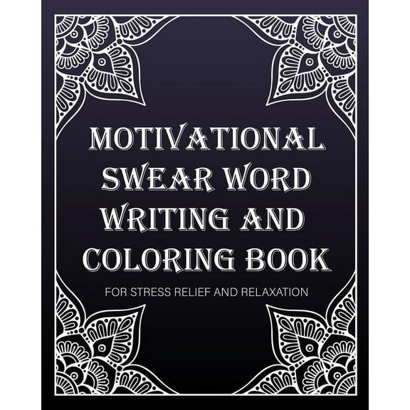 motivational swear word writing and coloring book: For Stress Relief And Relaxation: Creative Mandala pages/60 pages/8/10, Soft Cover, Matte Finish/Motivating Sweary Words (Paperback)