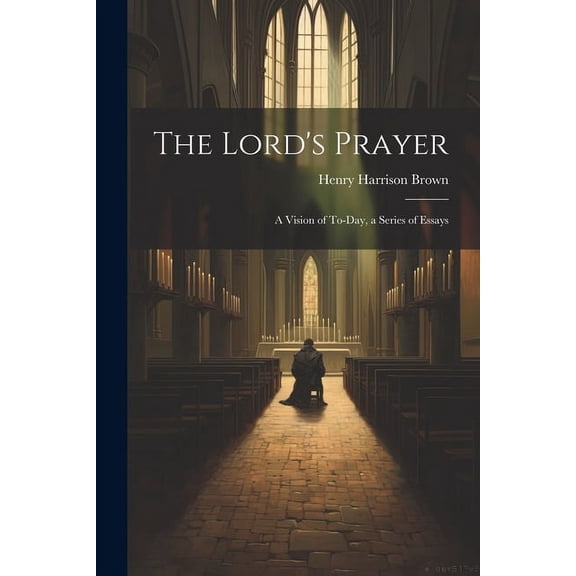The Lord's Prayer; a Vision of To-day, a Series of Essays, (Paperback)