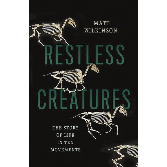 Restless Creatures: The Story of Life in Ten Movements, (Hardcover)