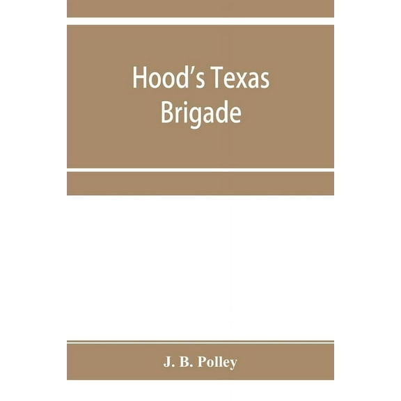 Hood's Texas brigade, its marches, its battles, its achievements, (Paperback)