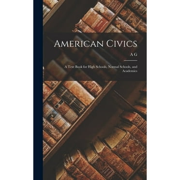 American Civics: A Text Book for High Schools, Normal Schools, and Academies (Hardcover)