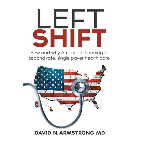 Left Shift: How and why America is heading to second rate, single payer health care. (Hardcover)