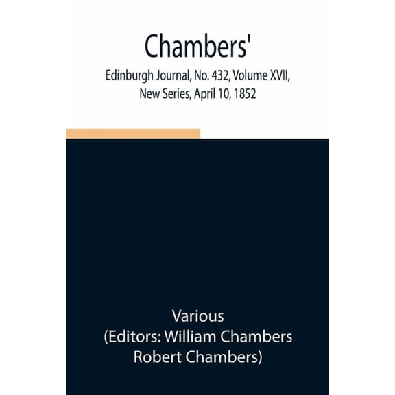 Chambers' Edinburgh Journal, No. 432, Volume XVII, New Series, April 10, 1852, (Paperback)