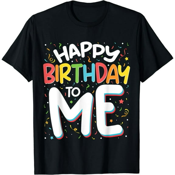 Happy Birthday To Me Funny Birthday Party Men Women T-shirt