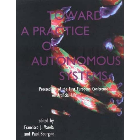 Complex Adaptive Systems Toward a Practice of Autonomous Systems: Proceedings of the First European Conference on Artificial Life, (Paperback)