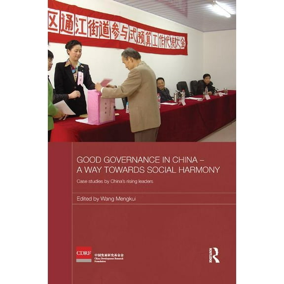 Routledge Studies on the Chinese Economy Good Governance in China - A Way Towards Social Harmony: Case Studies by China's Rising Leaders, (Paperback)