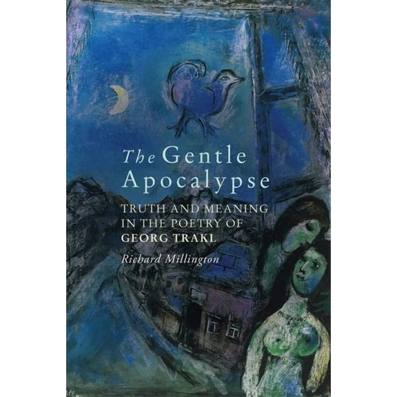 Studies in German Literature Linguistics The Gentle Apocalypse: Truth and Meaning in the Poetry of Georg Trakl, Book 209, (Hardcover)