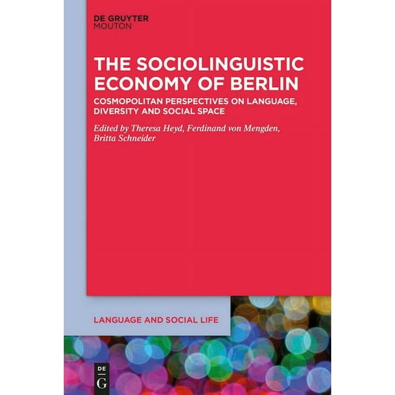 Language and Social Life [lsl] The Sociolinguistic Economy of Berlin: Cosmopolitan Perspectives on Language, Diversity and Social Space, Book 17, (Paperback)