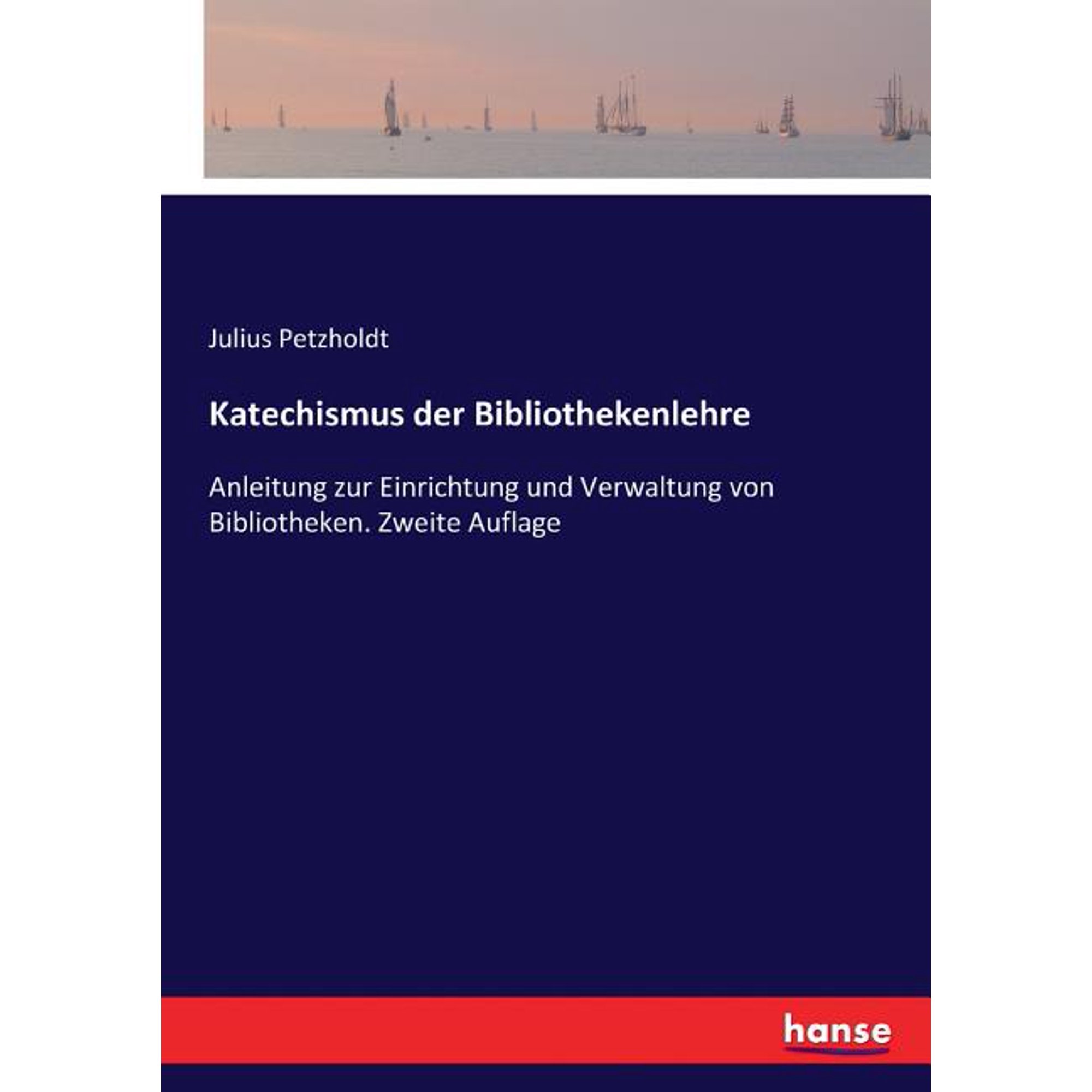 Katechismus der Bibliothekenlehre: Anleitung zur Einrichtung und Verwaltung von Bibliotheken. Zweite Auflage (Paperback)