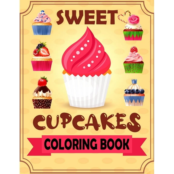 Sweet Cupcakes Coloring Book: Coloring book of dessert for kids toddlers children ages 4-8 5-9, (Paperback)