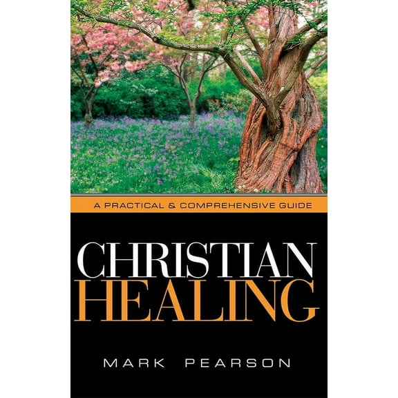 Christian Healing: A Practical & Comprehensive Guide, (Paperback)