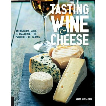 Tasting Wine and Cheese : An Insider's Guide to Mastering the Principles of (Best Cheese For Wine Tasting)