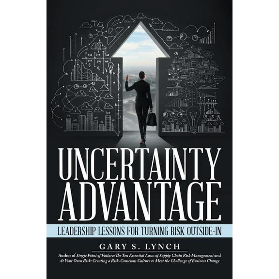 Uncertainty Advantage : Leadership Lessons for Turning Risk Outside-In (Hardcover)