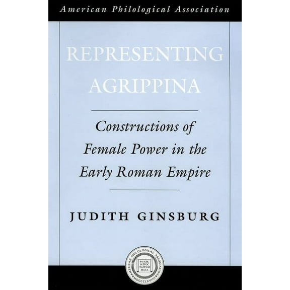Society for Classical Studies American C Representing Agrippina: Constructions of Female Power in the Early Roman Empire, Book 50, (Hardcover)