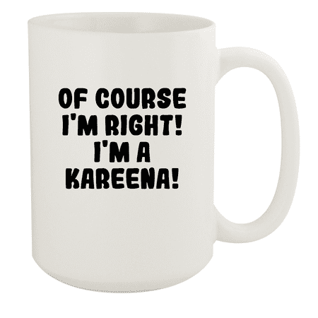 

Of Course I m Right! I m A Kareena! - Ceramic 15oz White Mug White