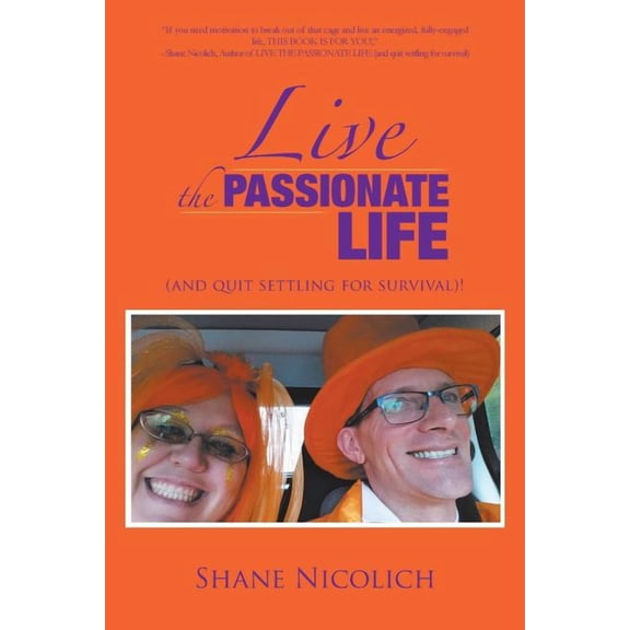 Live the Passionate Life : And Quit Settling for Survival!