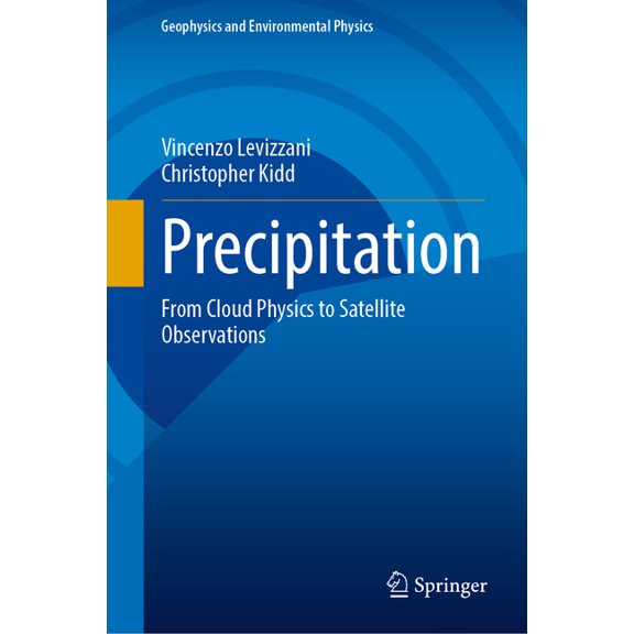 Geophysics and Environmental Physics Precipitation: From Cloud Physics to Satellite Observations, (Hardcover)